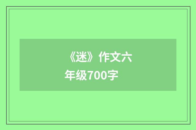 《迷》作文六年级700字