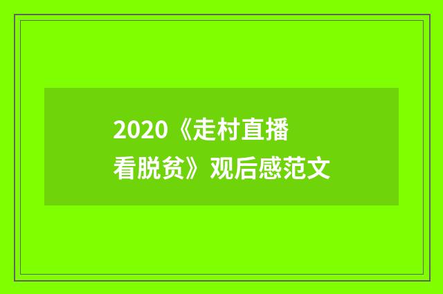 2020《走村直播看脱贫》观后感范文