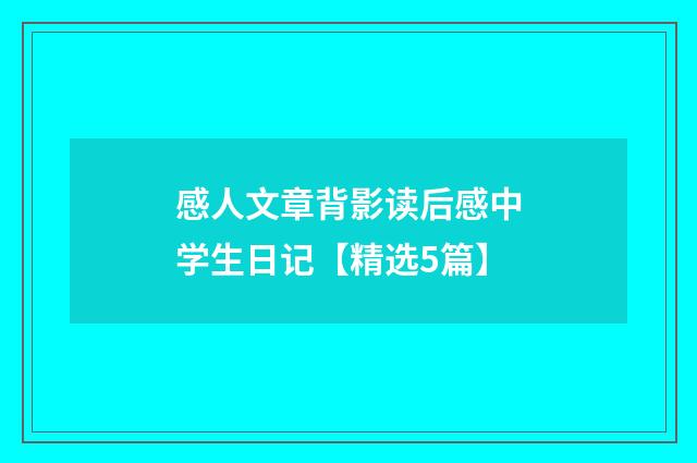 感人文章背影读后感中学生日记【精选5篇】