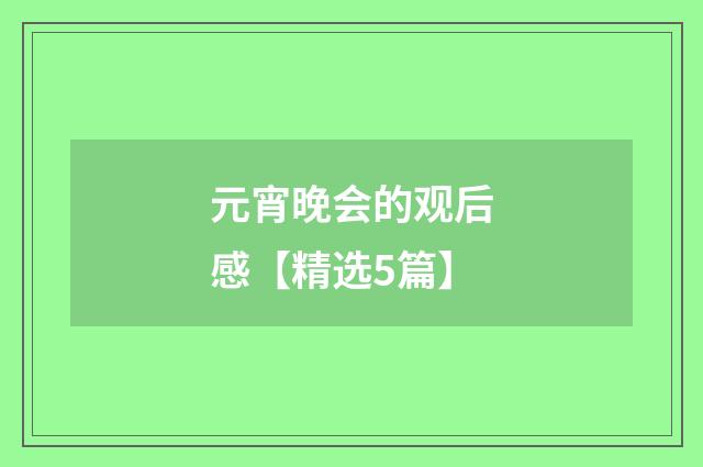元宵晚会的观后感【精选5篇】