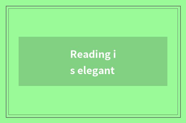 Reading is elegant