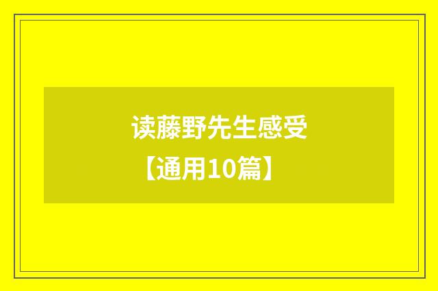 读藤野先生感受【通用10篇】