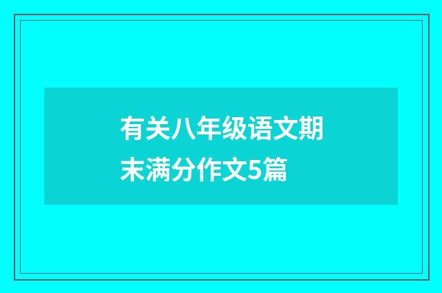 有关八年级语文期末满分作文5篇
