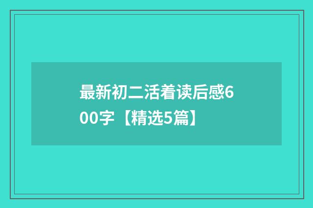 最新初二活着读后感600字【精选5篇】