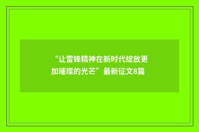 “让雷锋精神在新时代绽放更加璀璨的光芒”最新征文8篇