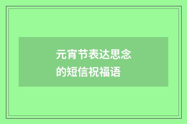元宵节表达思念的短信祝福语