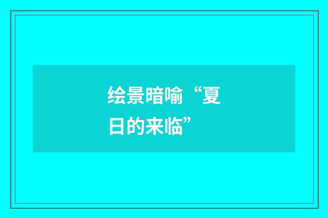绘景暗喻“夏日的来临”