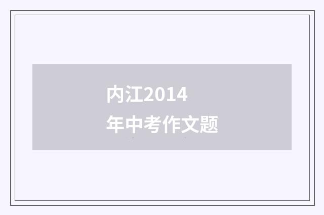内江2014年中考作文题