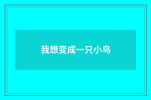 我想变成一只小鸟