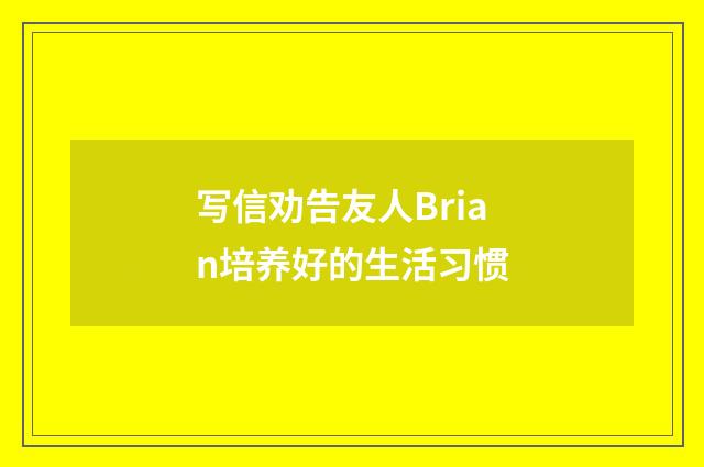 写信劝告友人Brian培养好的生活习惯