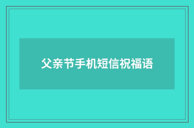 父亲节手机短信祝福语
