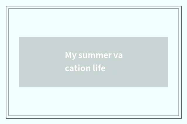 My summer vacation life