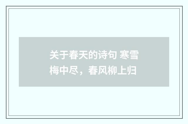 关于春天的诗句 寒雪梅中尽，春风柳上归