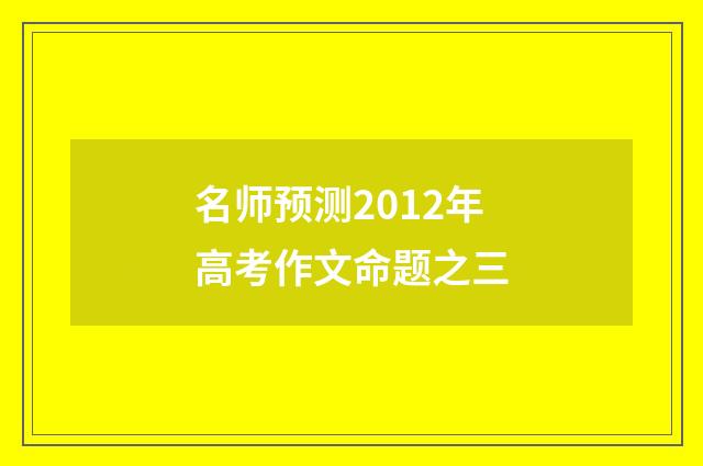 名师预测2012年高考作文命题之三