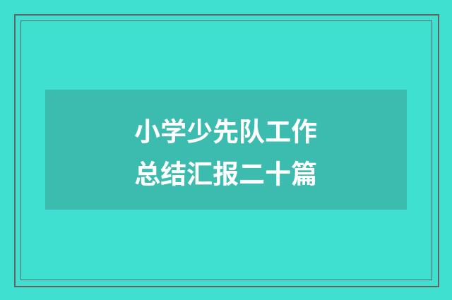 小学少先队工作总结汇报二十篇