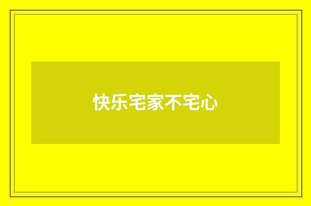 快乐宅家不宅心