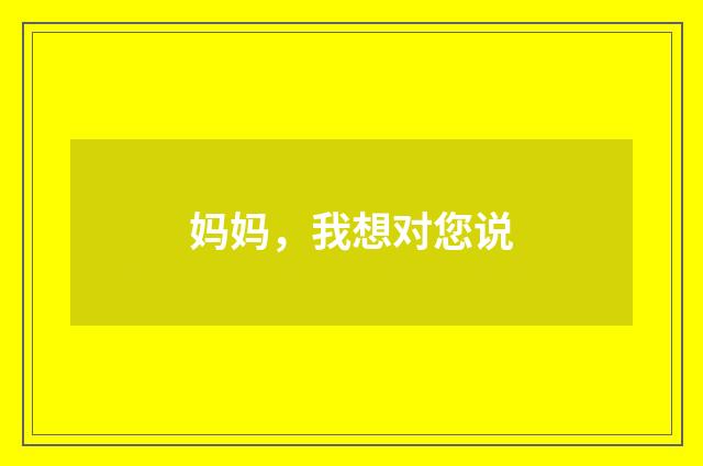 妈妈，我想对您说
