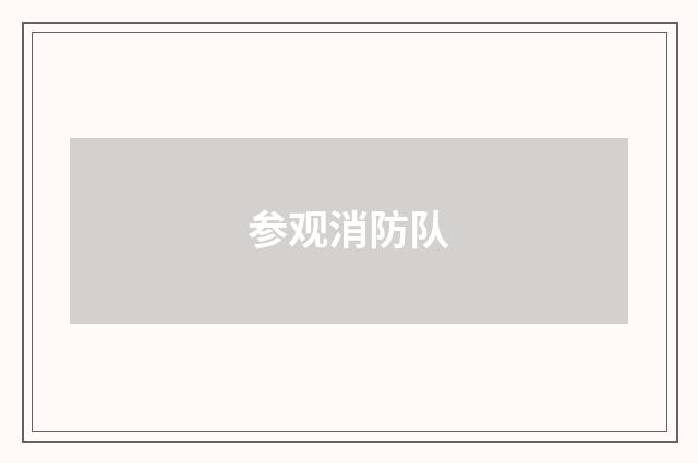 参观消防队