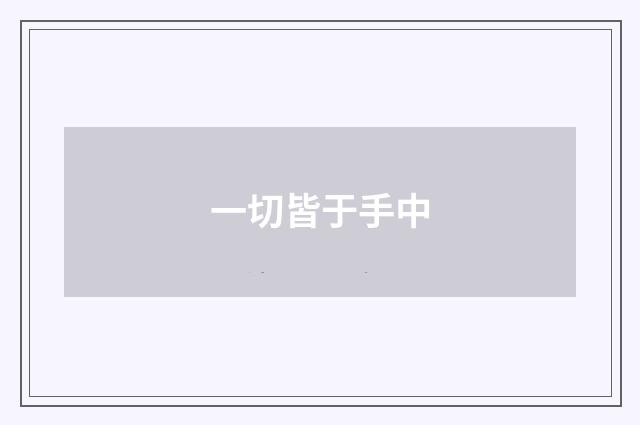 一切皆于手中