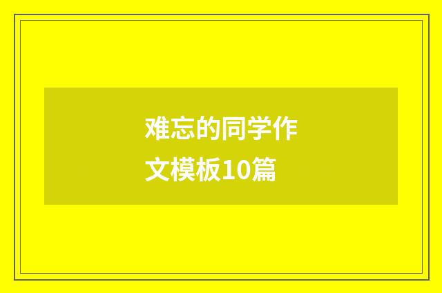 难忘的同学作文模板10篇