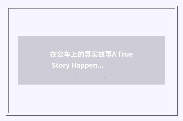 在公车上的真实故事A True Story Happening On A Bus