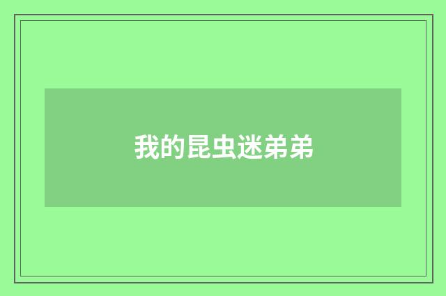 我的昆虫迷弟弟