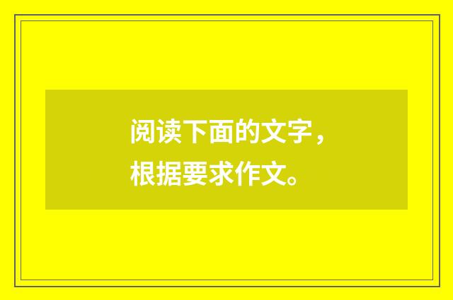 阅读下面的文字，根据要求作文。