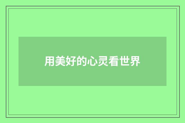 用美好的心灵看世界