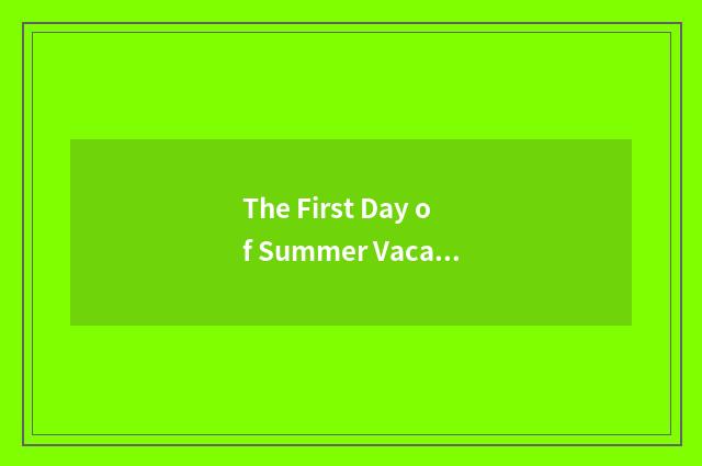 The First Day of Summer Vacation-暑假的第一天