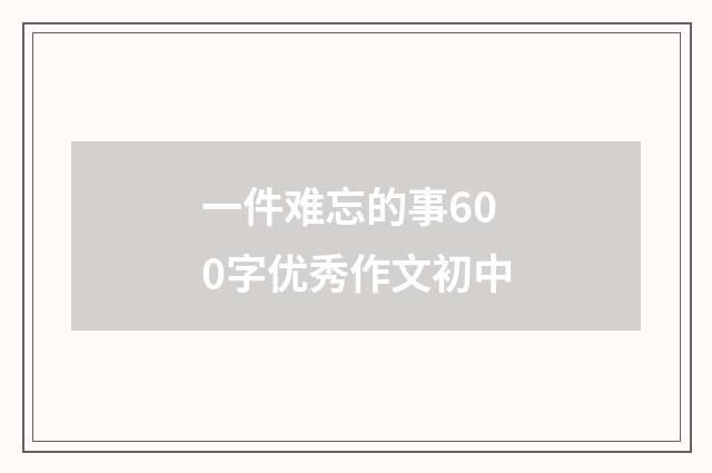 一件难忘的事600字优秀作文初中