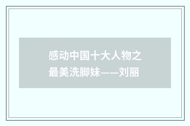 感动中国十大人物之最美洗脚妹——刘丽