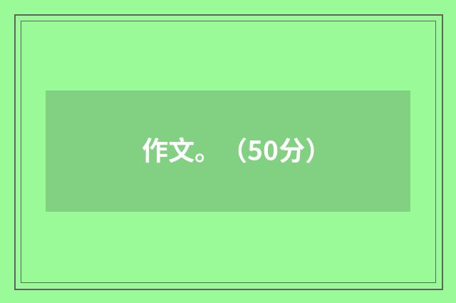 作文。（50分）