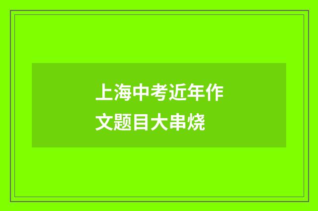 上海中考近年作文题目大串烧