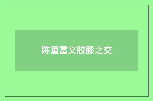 陈重雷义胶膝之交