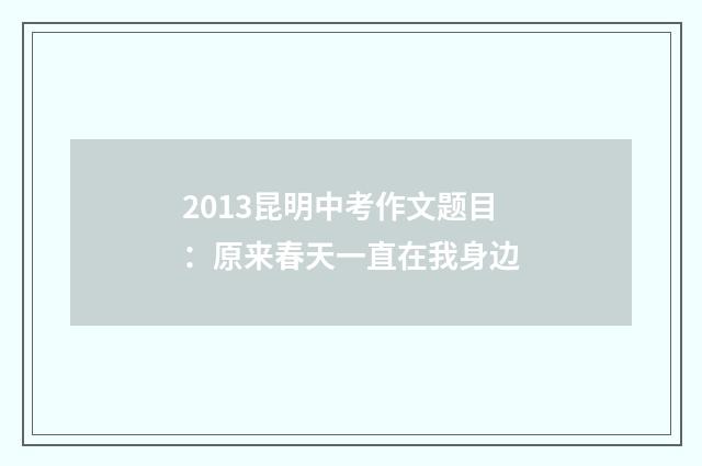 2013昆明中考作文题目：原来春天一直在我身边