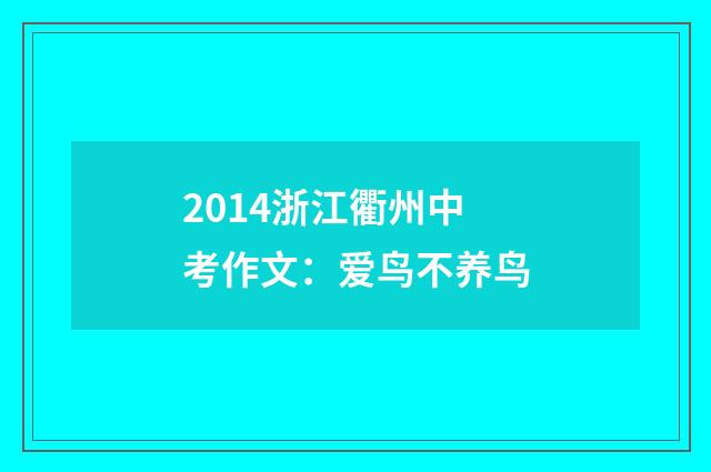 2014浙江衢州中考作文：爱鸟不养鸟