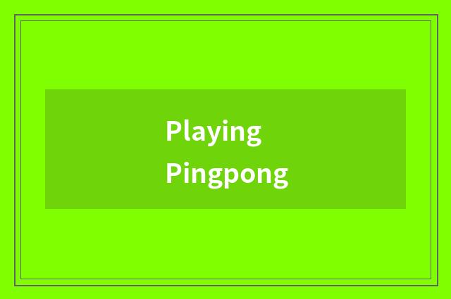Playing Pingpong