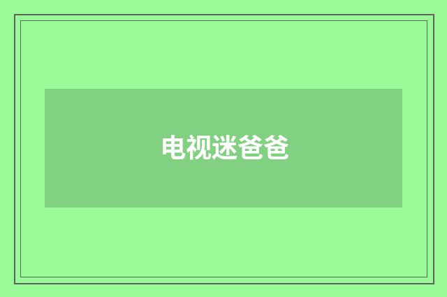 电视迷爸爸