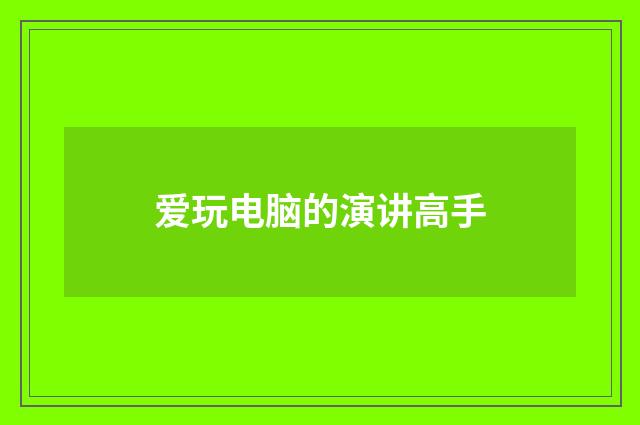 爱玩电脑的演讲高手
