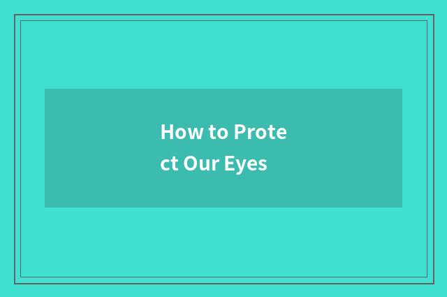 How to Protect Our Eyes