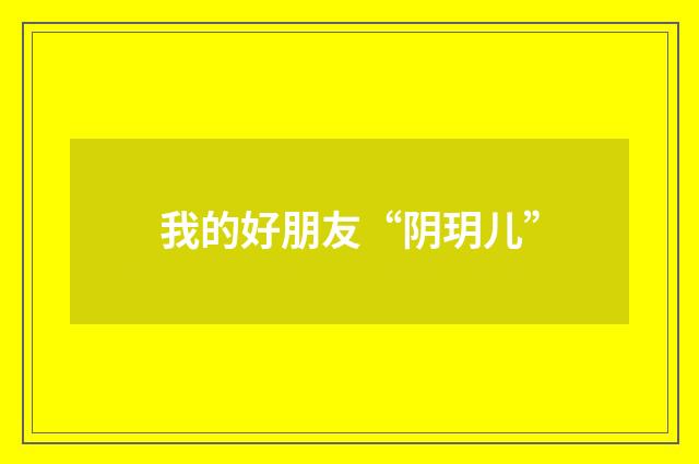 我的好朋友“阴玥儿”