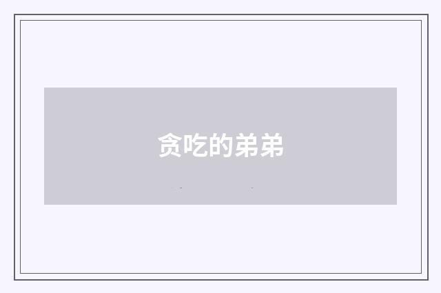 贪吃的弟弟