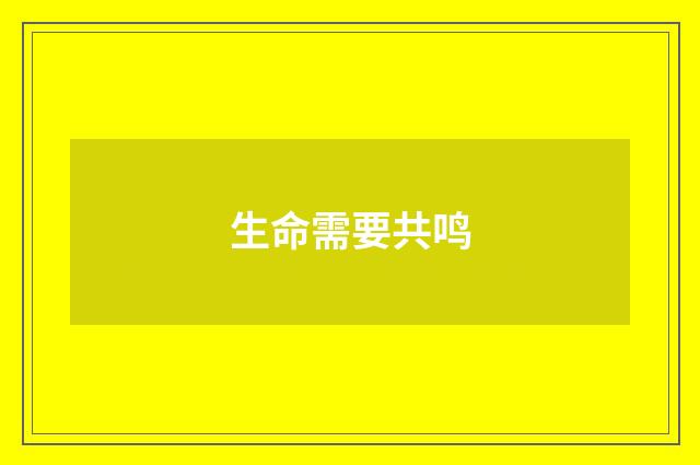 生命需要共鸣