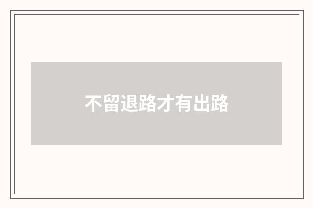 不留退路才有出路