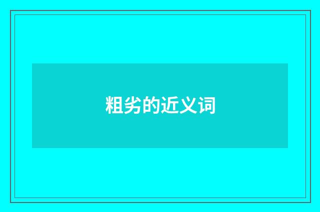 粗劣的近义词
