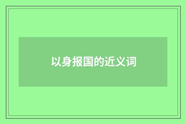以身报国的近义词