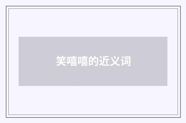 笑嘻嘻的近义词