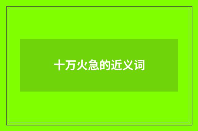 十万火急的近义词
