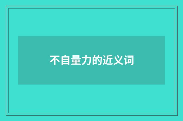 不自量力的近义词