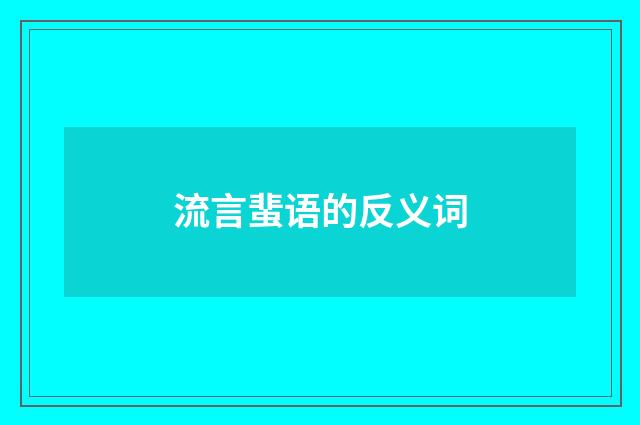 流言蜚语的反义词